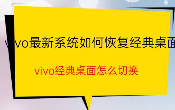 vivo最新系统如何恢复经典桌面 vivo经典桌面怎么切换？